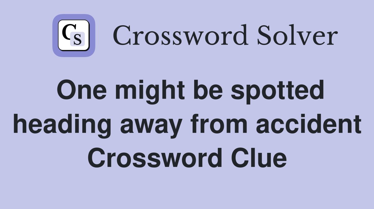 One might be spotted heading away from accident Crossword Clue