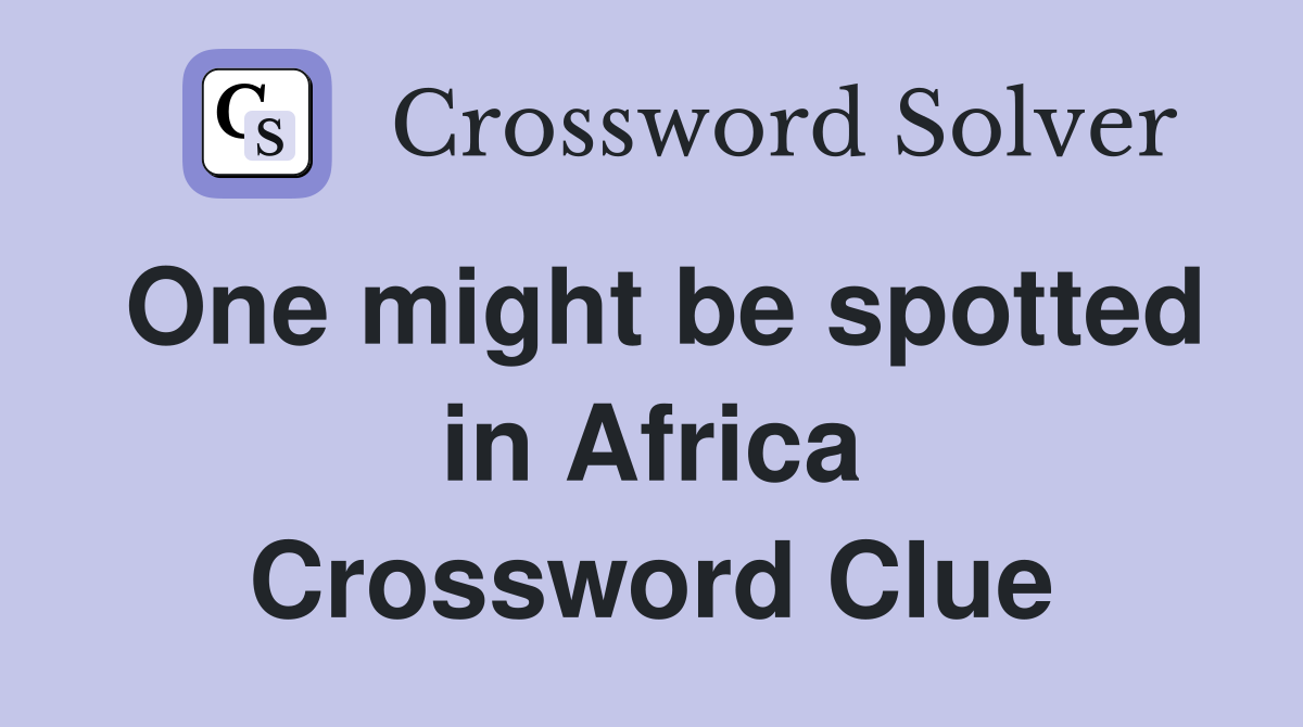One might be spotted in Africa Crossword Clue
