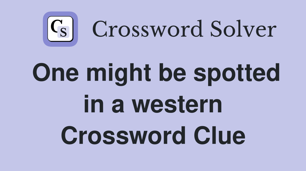 One might be spotted in a western Crossword Clue