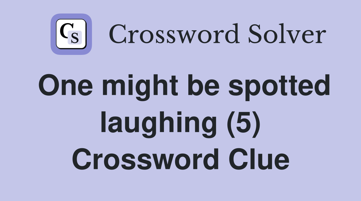 One might be spotted laughing (5) Crossword Clue