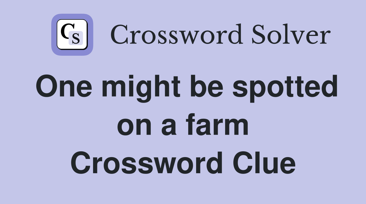 One might be spotted on a farm Crossword Clue