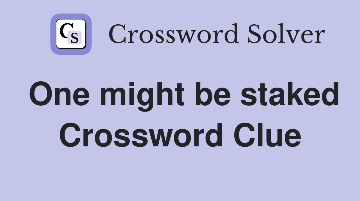 One might be staked Crossword Clue