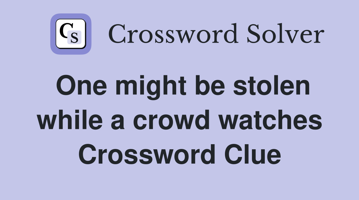 One might be stolen while a crowd watches Crossword Clue