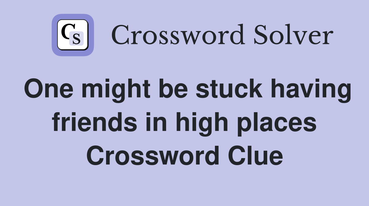 One might be stuck having friends in high places Crossword Clue