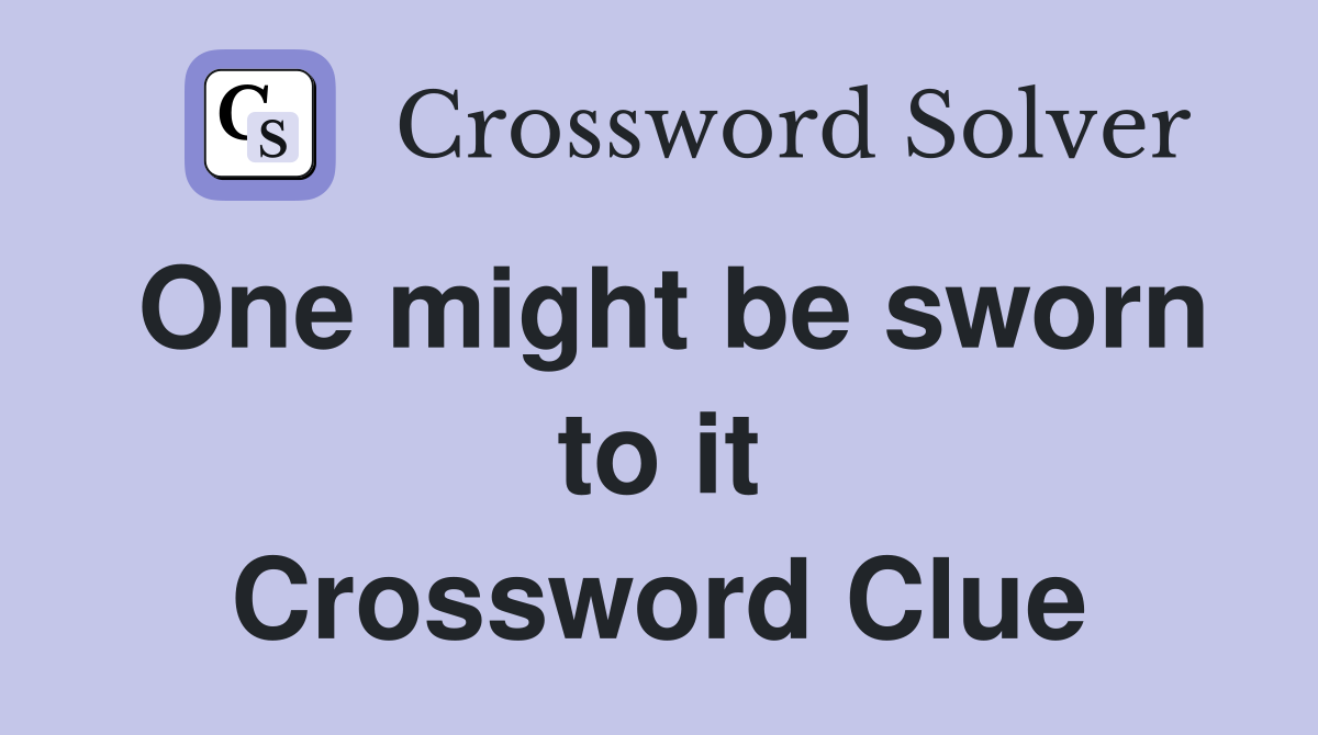One might be sworn to it Crossword Clue