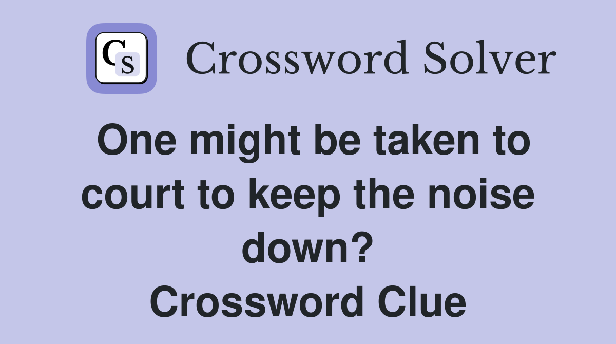 One might be taken to court to keep the noise down? Crossword Clue