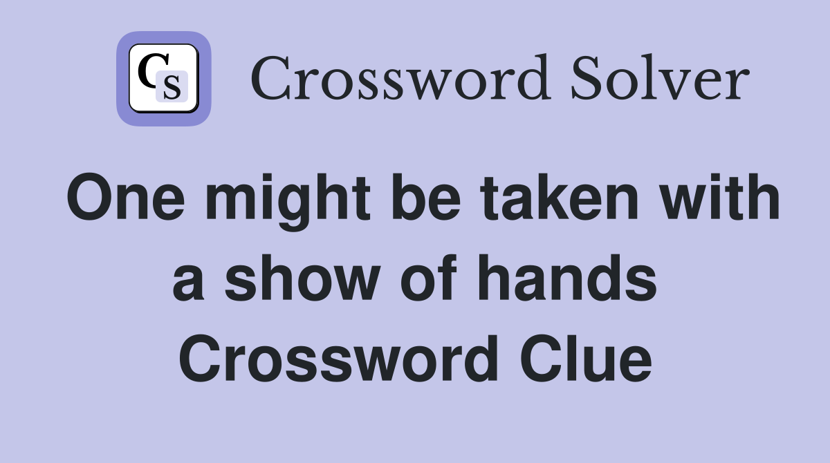 One might be taken with a show of hands Crossword Clue