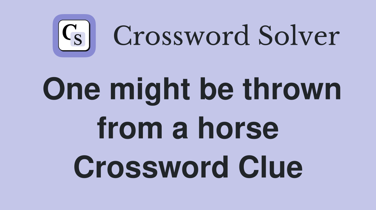 One might be thrown from a horse Crossword Clue