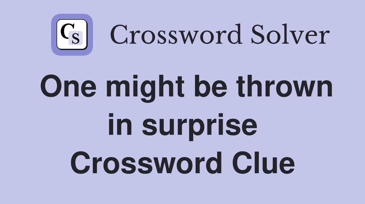 One might be thrown in surprise Crossword Clue