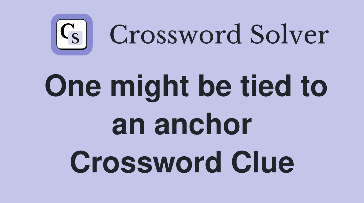 One might be tied to an anchor Crossword Clue
