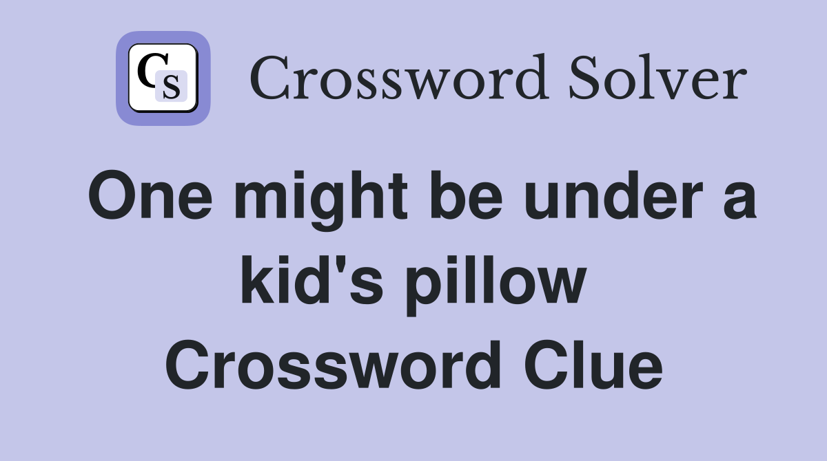 One might be under a kid's pillow Crossword Clue