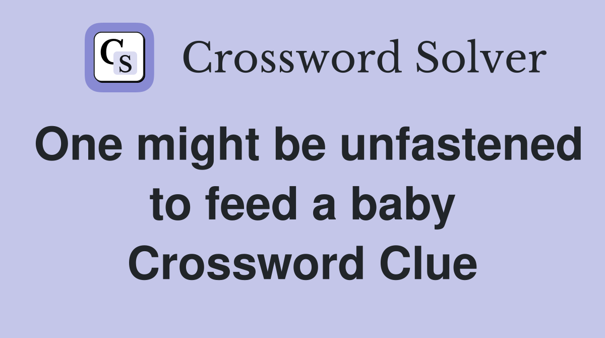 One might be unfastened to feed a baby Crossword Clue
