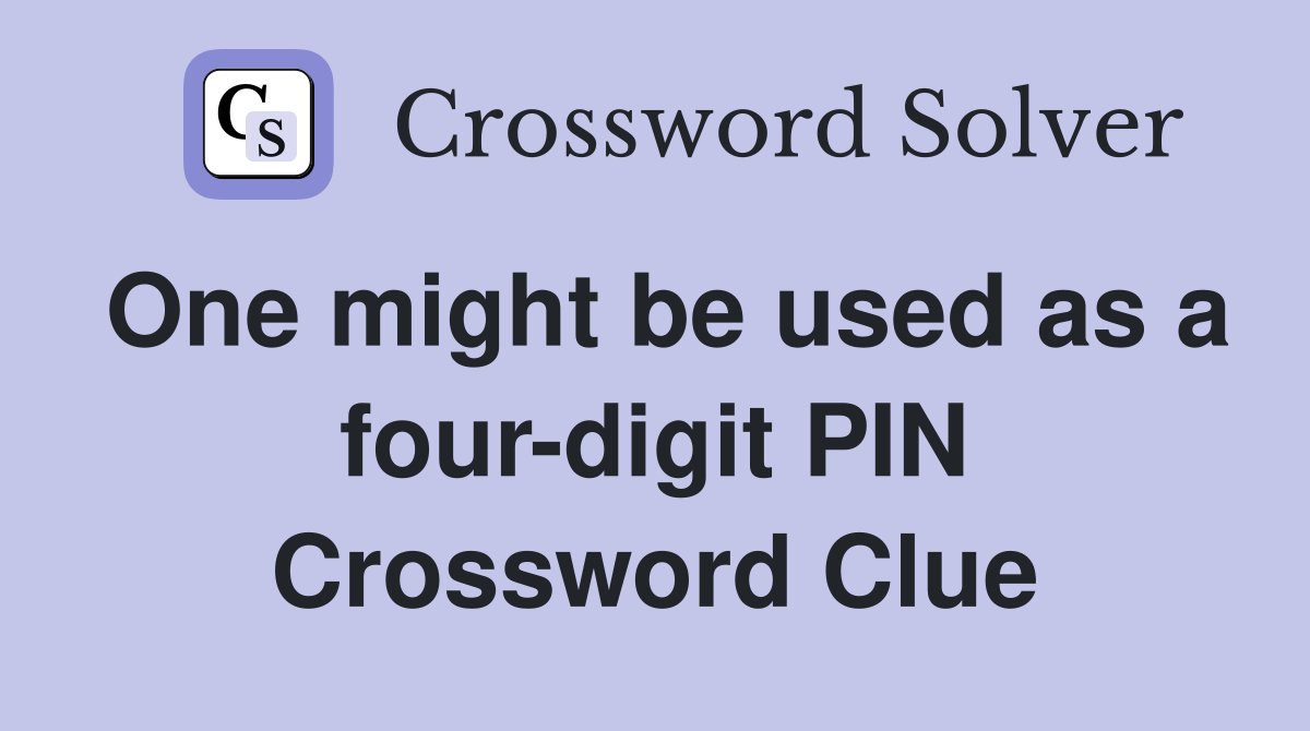 One might be used as a four-digit PIN Crossword Clue