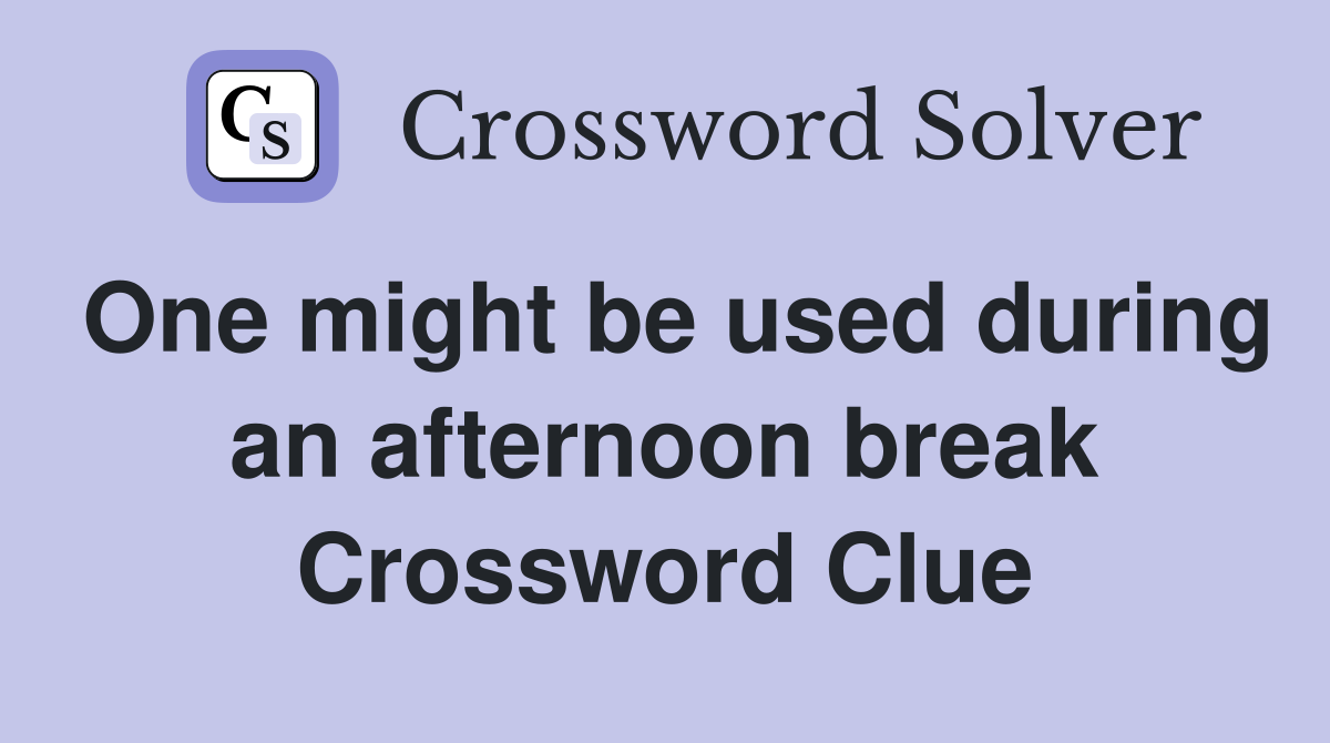 One might be used during an afternoon break Crossword Clue