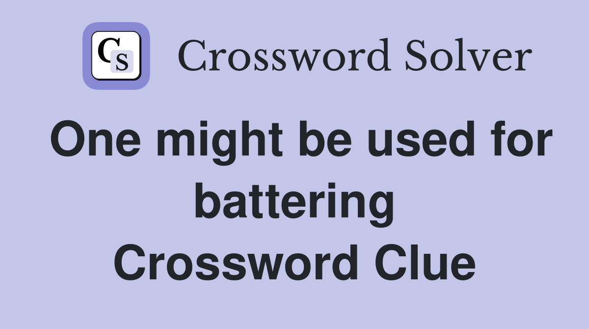 One might be used for battering Crossword Clue