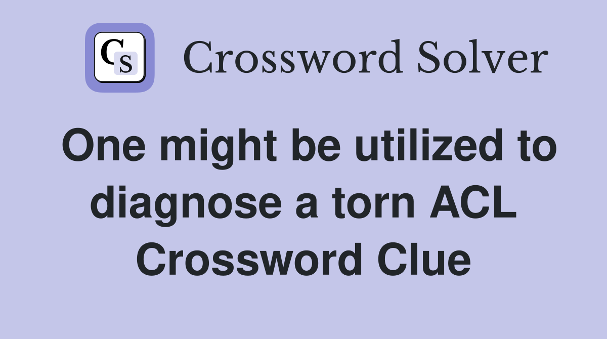 One might be utilized to diagnose a torn ACL Crossword Clue