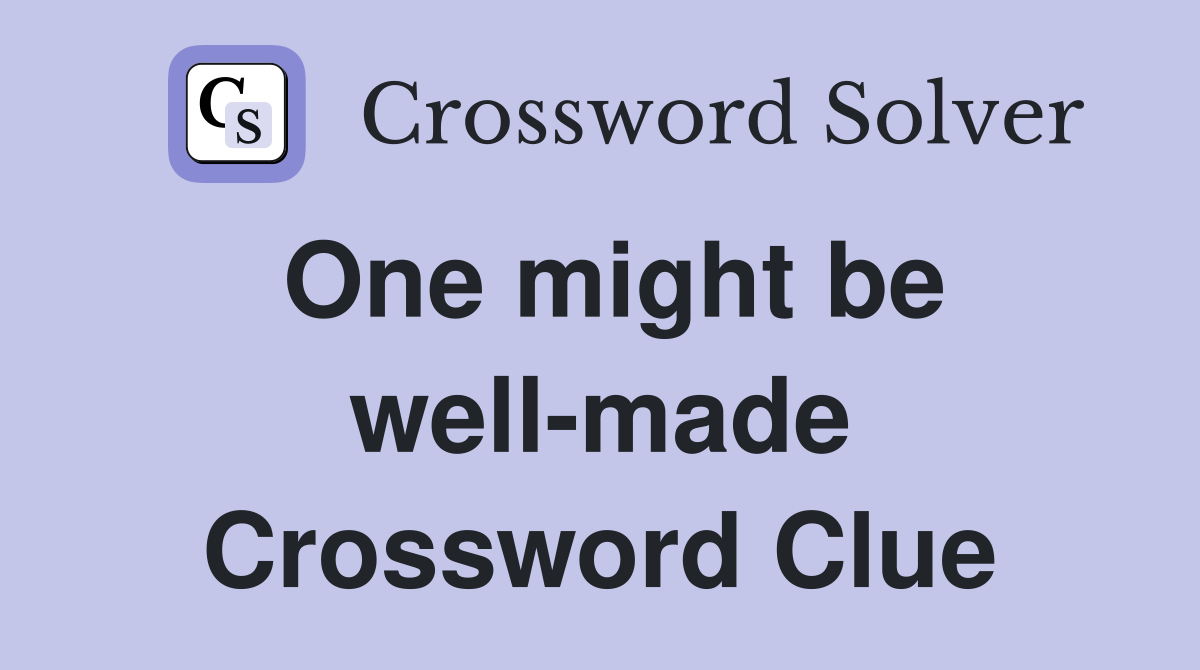 One might be well-made Crossword Clue