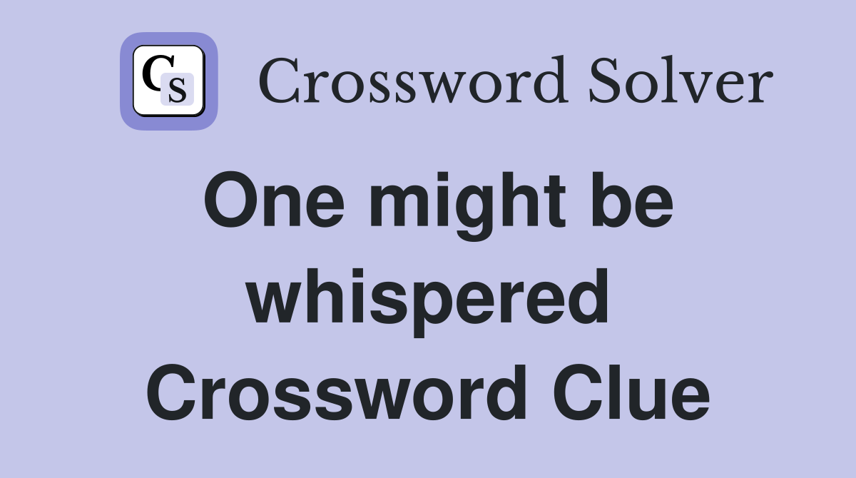 One might be whispered Crossword Clue