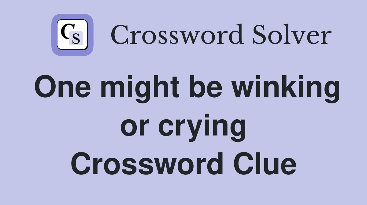 One might be winking or crying Crossword Clue