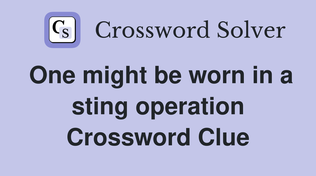 One might be worn in a sting operation Crossword Clue
