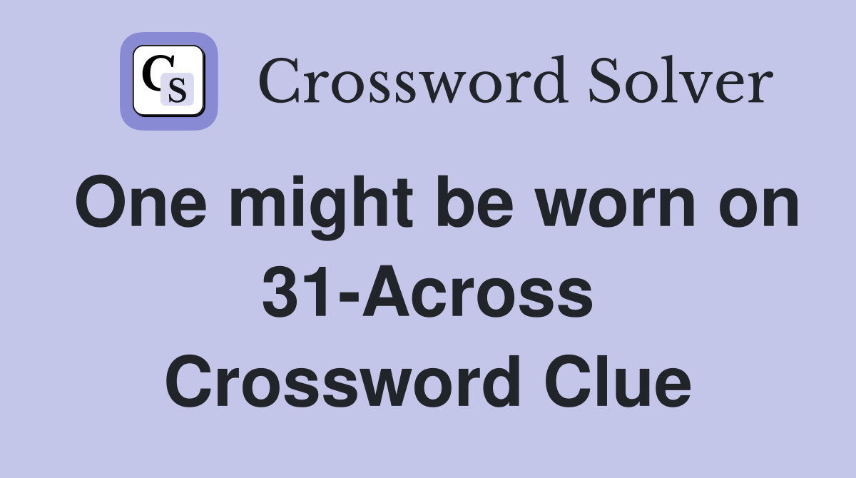 One might be worn on 31-Across Crossword Clue