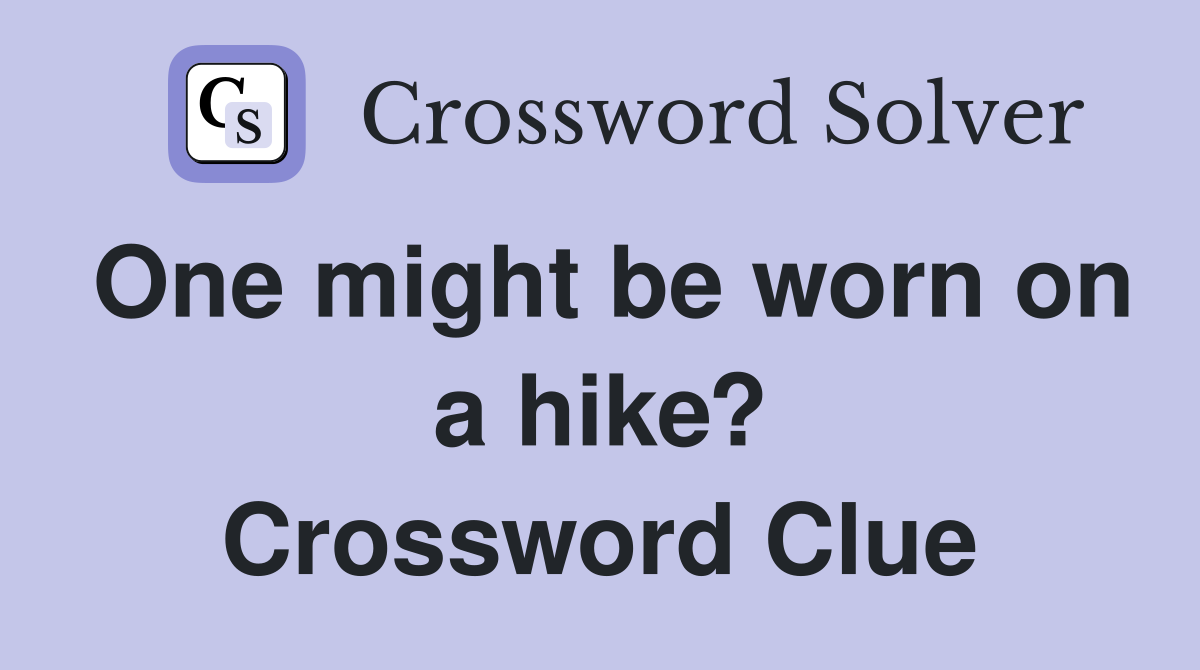 One might be worn on a hike? Crossword Clue