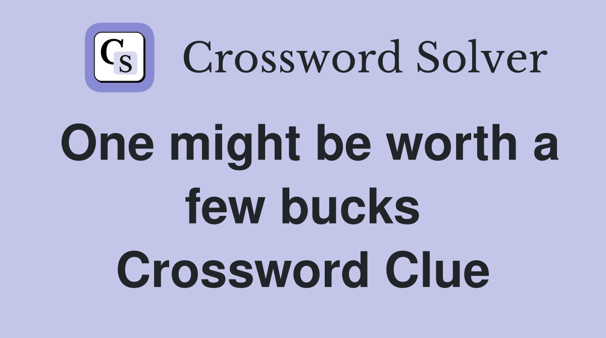 One might be worth a few bucks Crossword Clue
