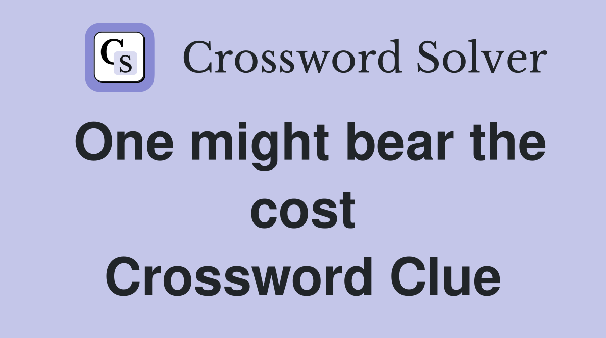 One might bear the cost Crossword Clue