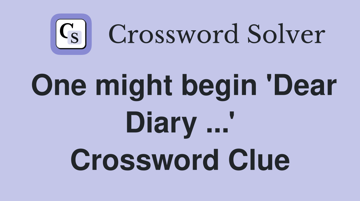 One might begin 'Dear Diary ...' Crossword Clue