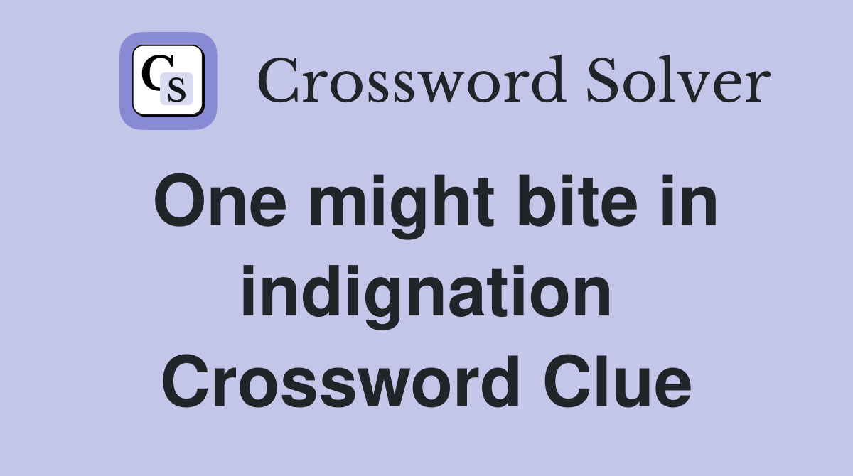 One might bite in indignation Crossword Clue