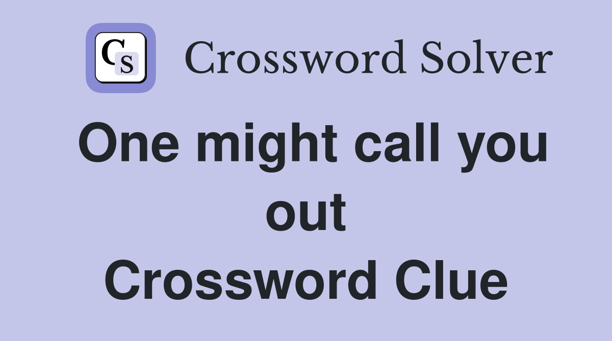 One might call you out Crossword Clue