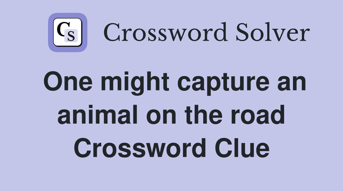 One might capture an animal on the road Crossword Clue