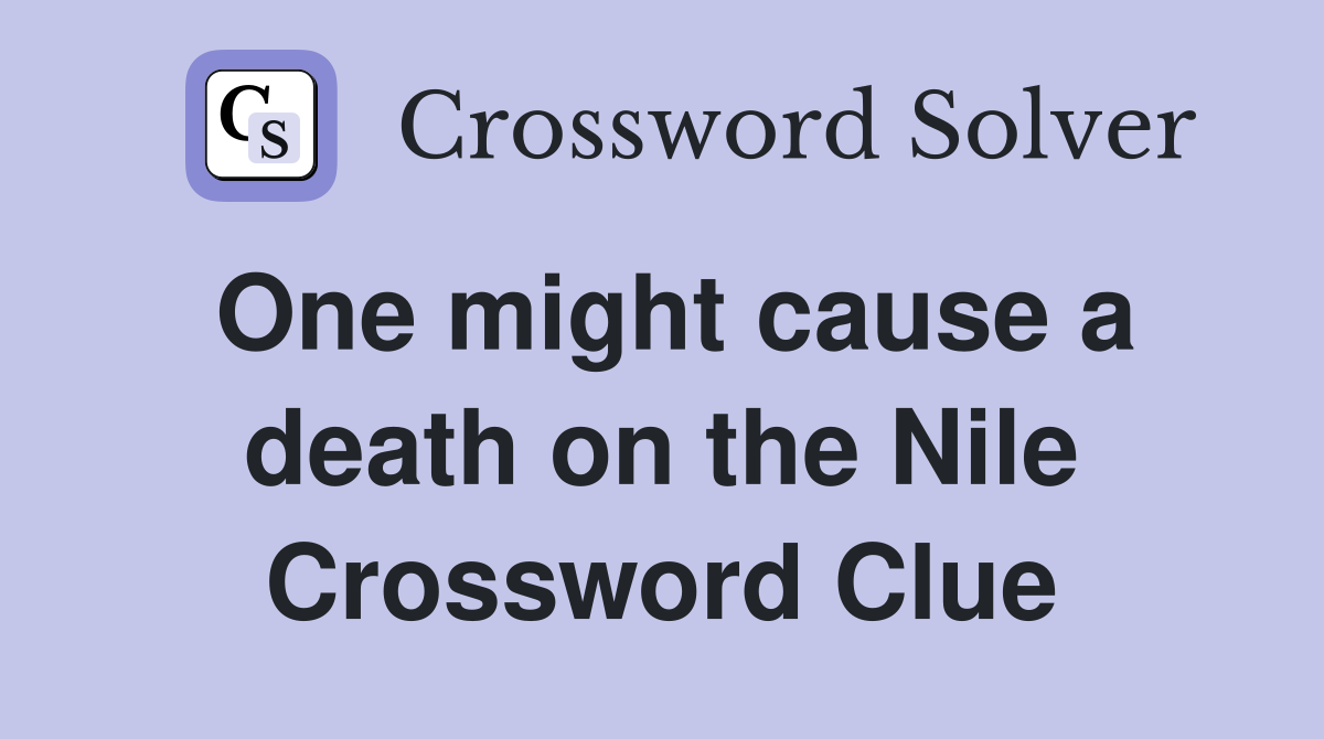 One might cause a death on the Nile Crossword Clue