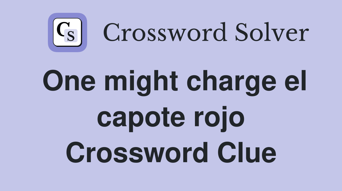 One might charge el capote rojo Crossword Clue