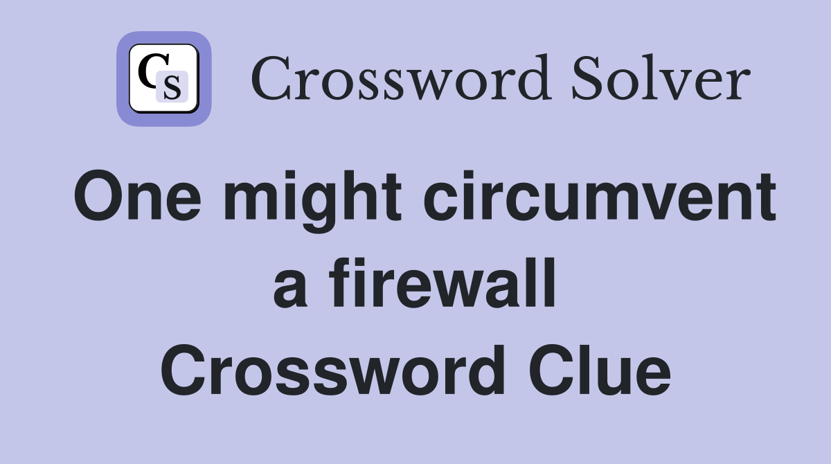 One might circumvent a firewall Crossword Clue