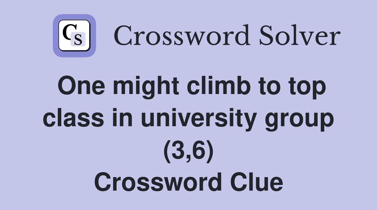 One might climb to top class in university group (3,6) Crossword Clue