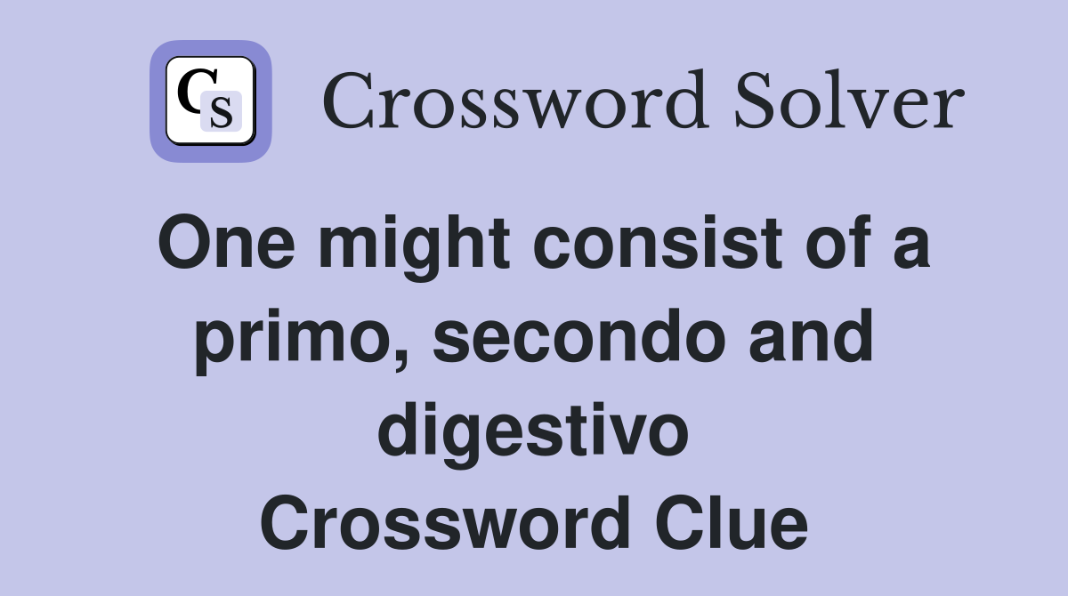 One might consist of a primo, secondo and digestivo Crossword Clue