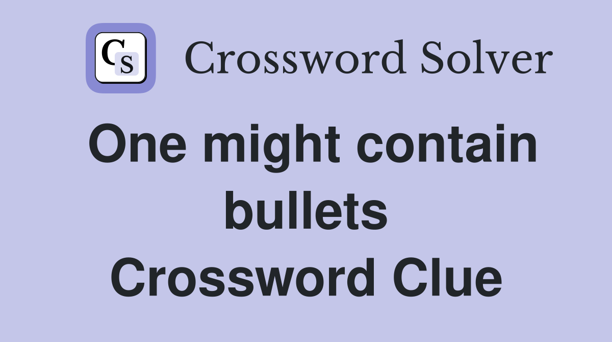One might contain bullets Crossword Clue