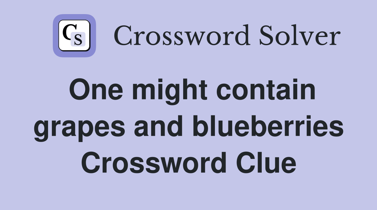 One might contain grapes and blueberries Crossword Clue