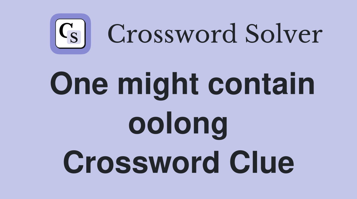 One might contain oolong Crossword Clue