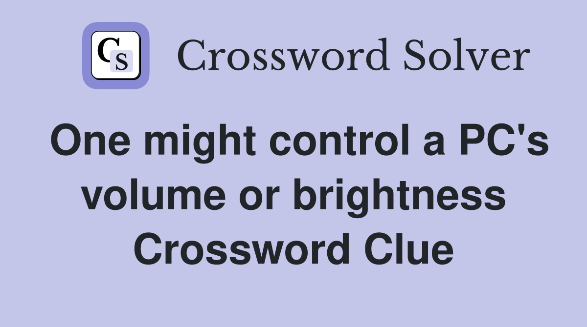 One might control a PC's volume or brightness Crossword Clue