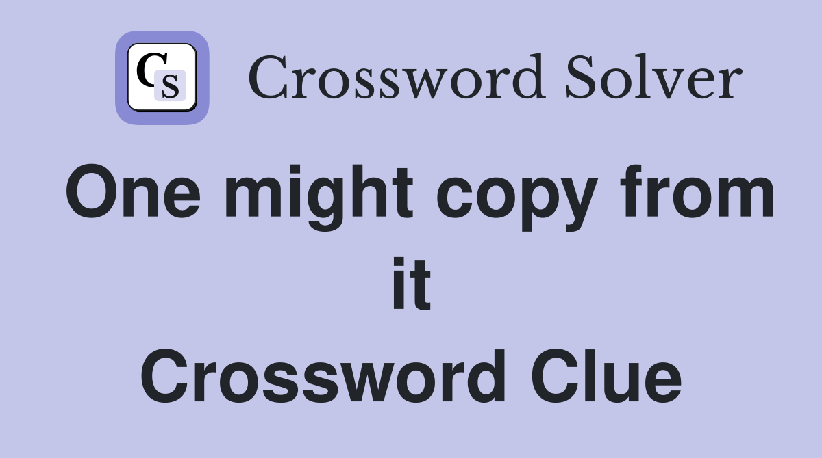 One might copy from it Crossword Clue
