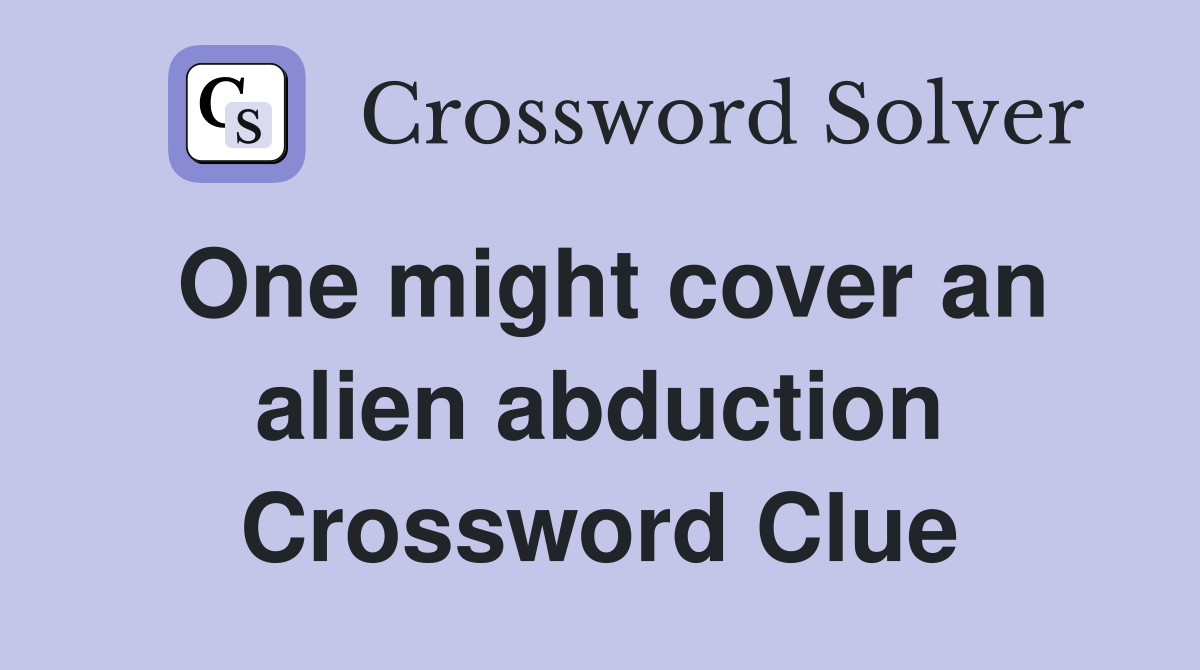 One might cover an alien abduction Crossword Clue