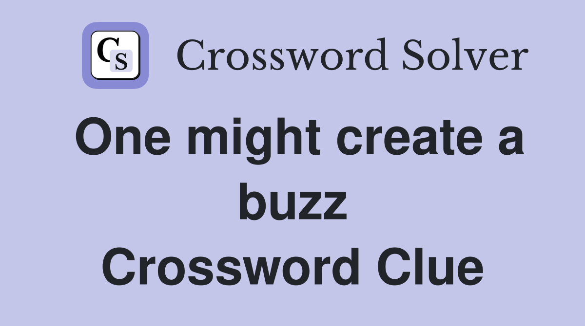 One might create a buzz Crossword Clue