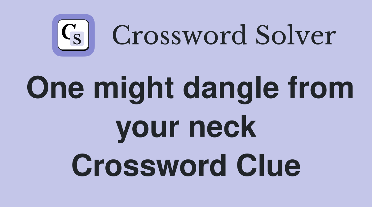 One might dangle from your neck Crossword Clue