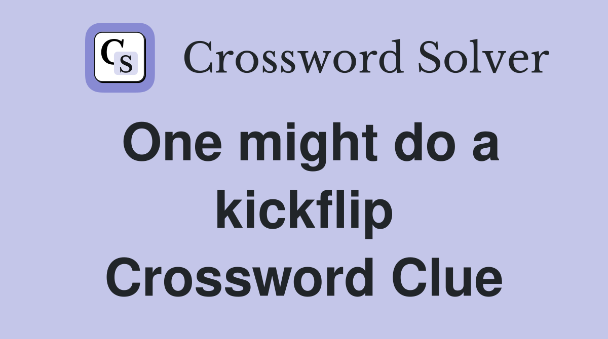 One might do a kickflip Crossword Clue