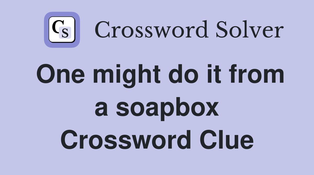 One might do it from a soapbox Crossword Clue