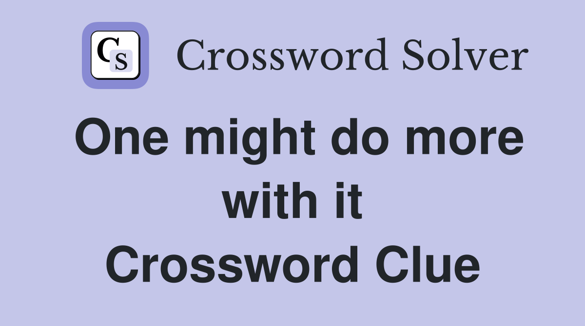 One might do more with it Crossword Clue