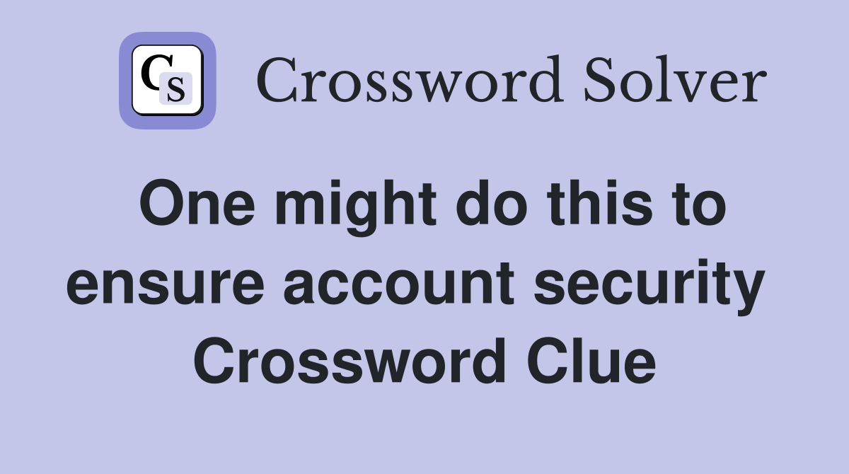 One might do this to ensure account security  Crossword Clue