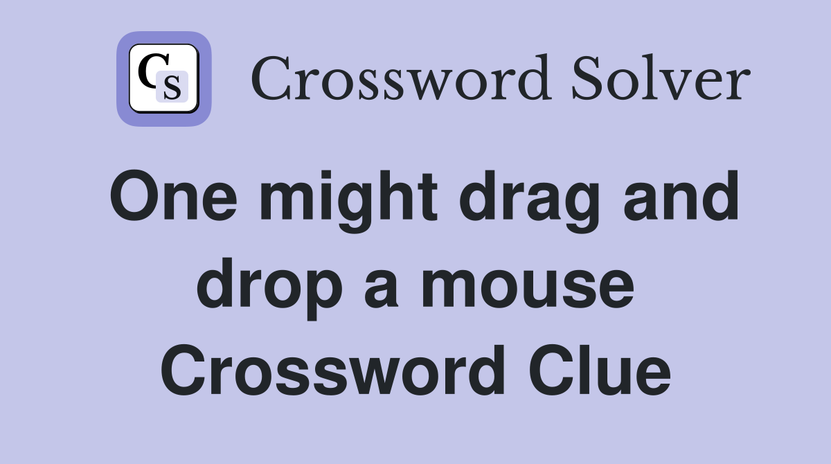 One might drag and drop a mouse Crossword Clue